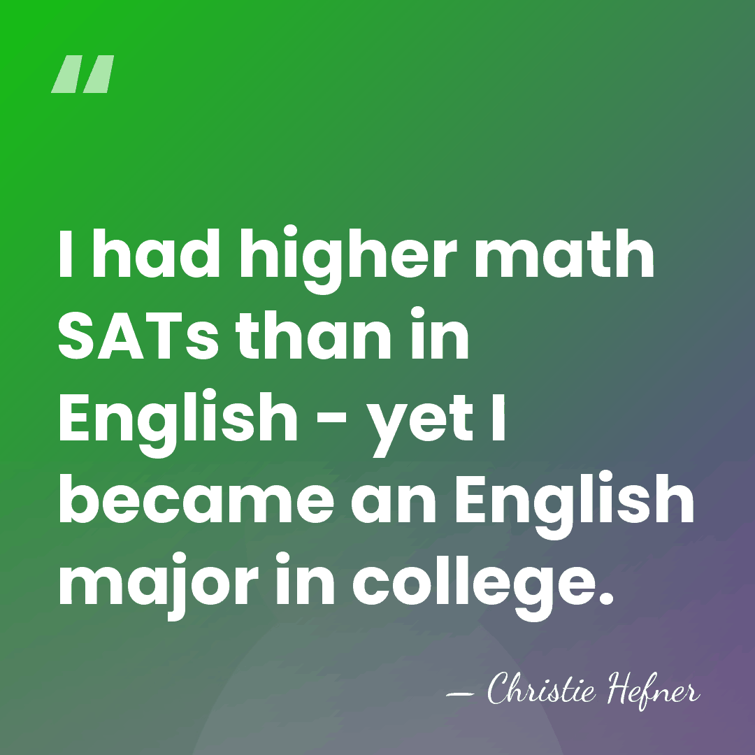 I had higher math SATs than in English - yet I became&hellip; - Christie Hefner