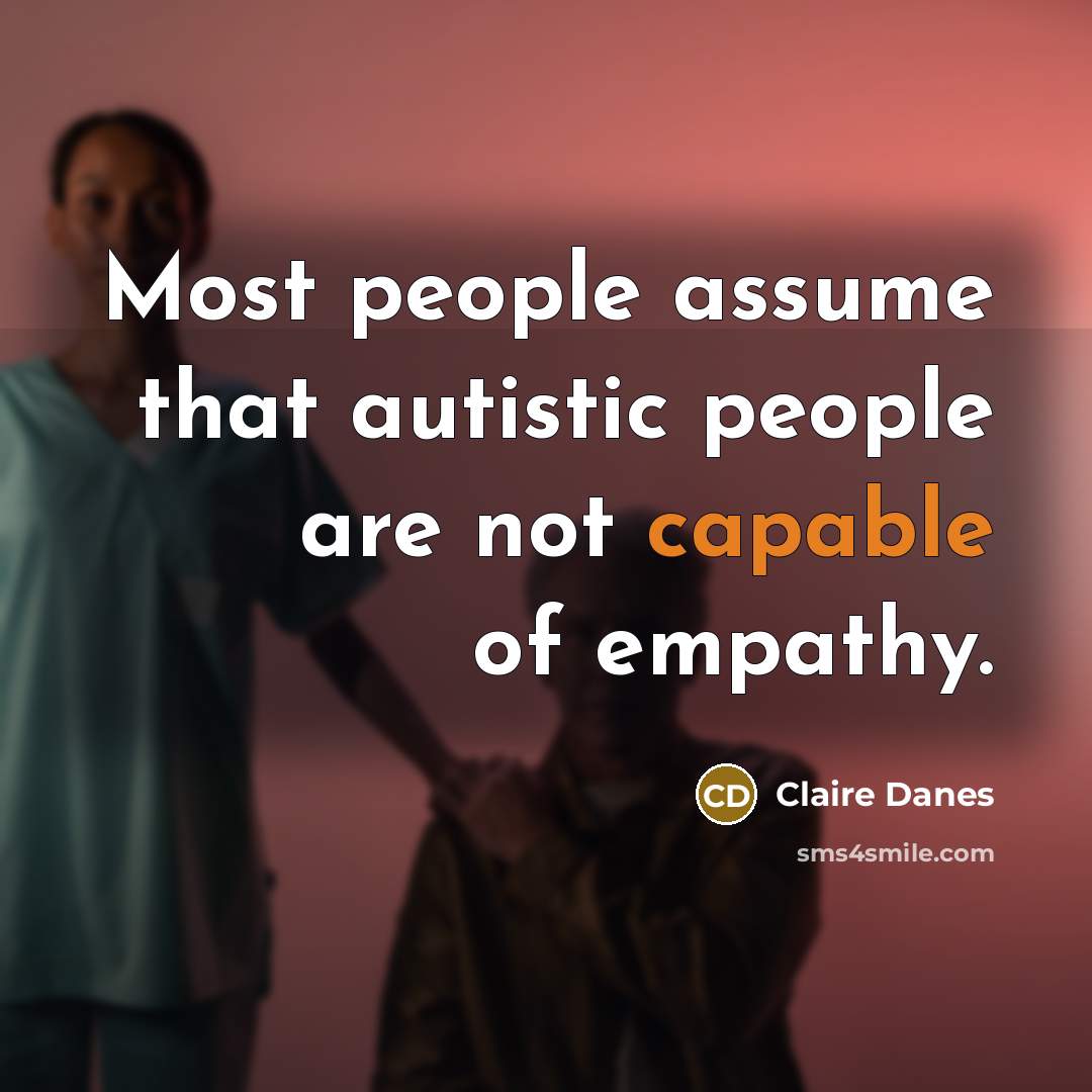 “Most people assume that autistic people are not capable of…” quote by Claire Danes