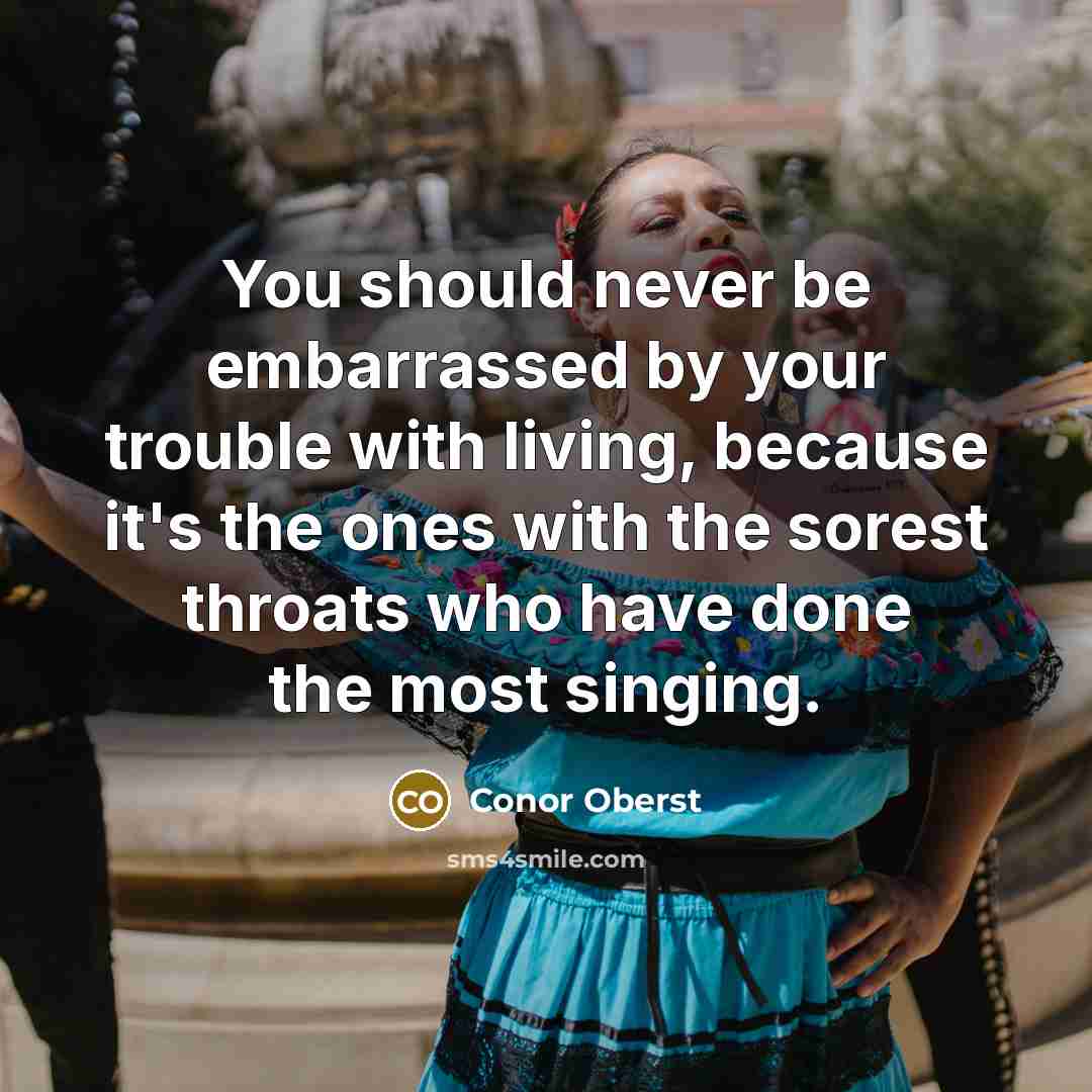 “You should never be embarrassed by your trouble with living,…” quote by Conor Oberst