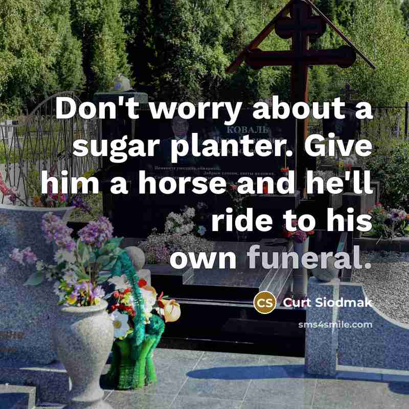 “Don't worry about a sugar planter. Give him a horse…” quote by Curt Siodmak