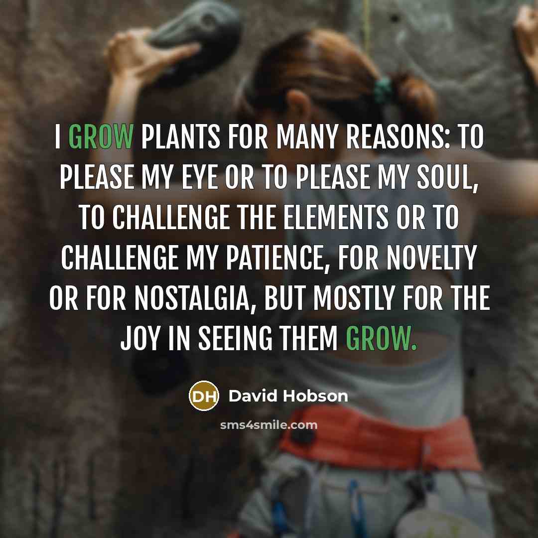 “I grow plants for many reasons: to please my eye…” quote by David Hobson