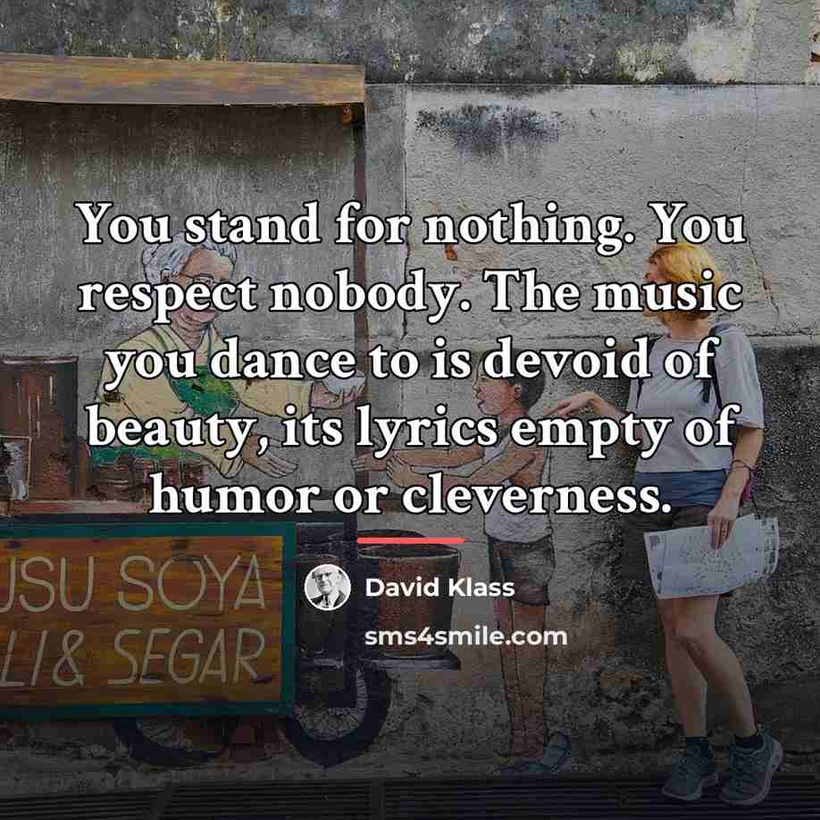 “You stand for nothing. You respect nobody. The music you…” quote by David Klass