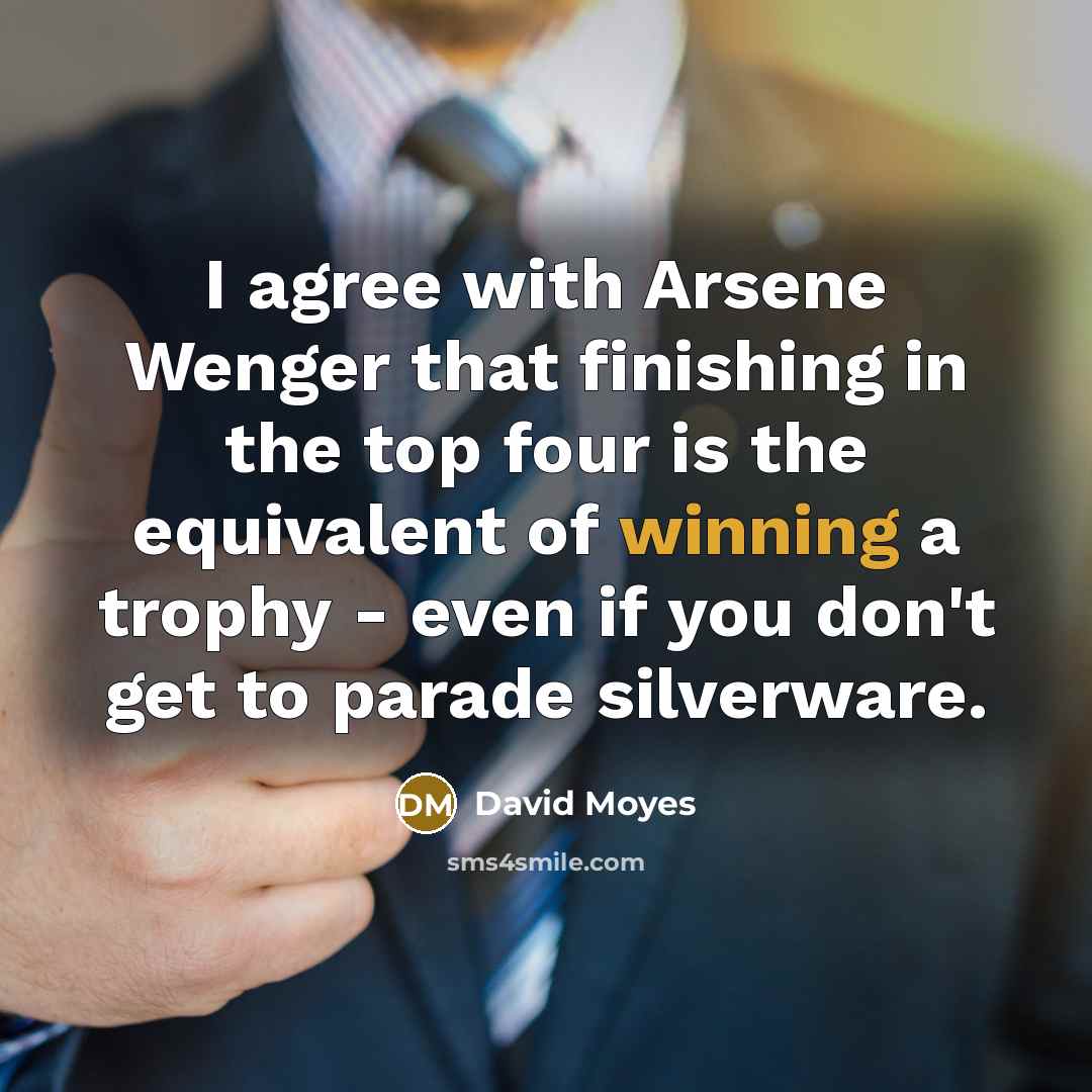 “I agree with Arsene Wenger that finishing in the top…” quote by David Moyes