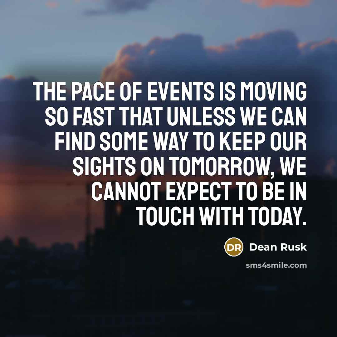 “The pace of events is moving so fast that unless…” quote by Dean Rusk