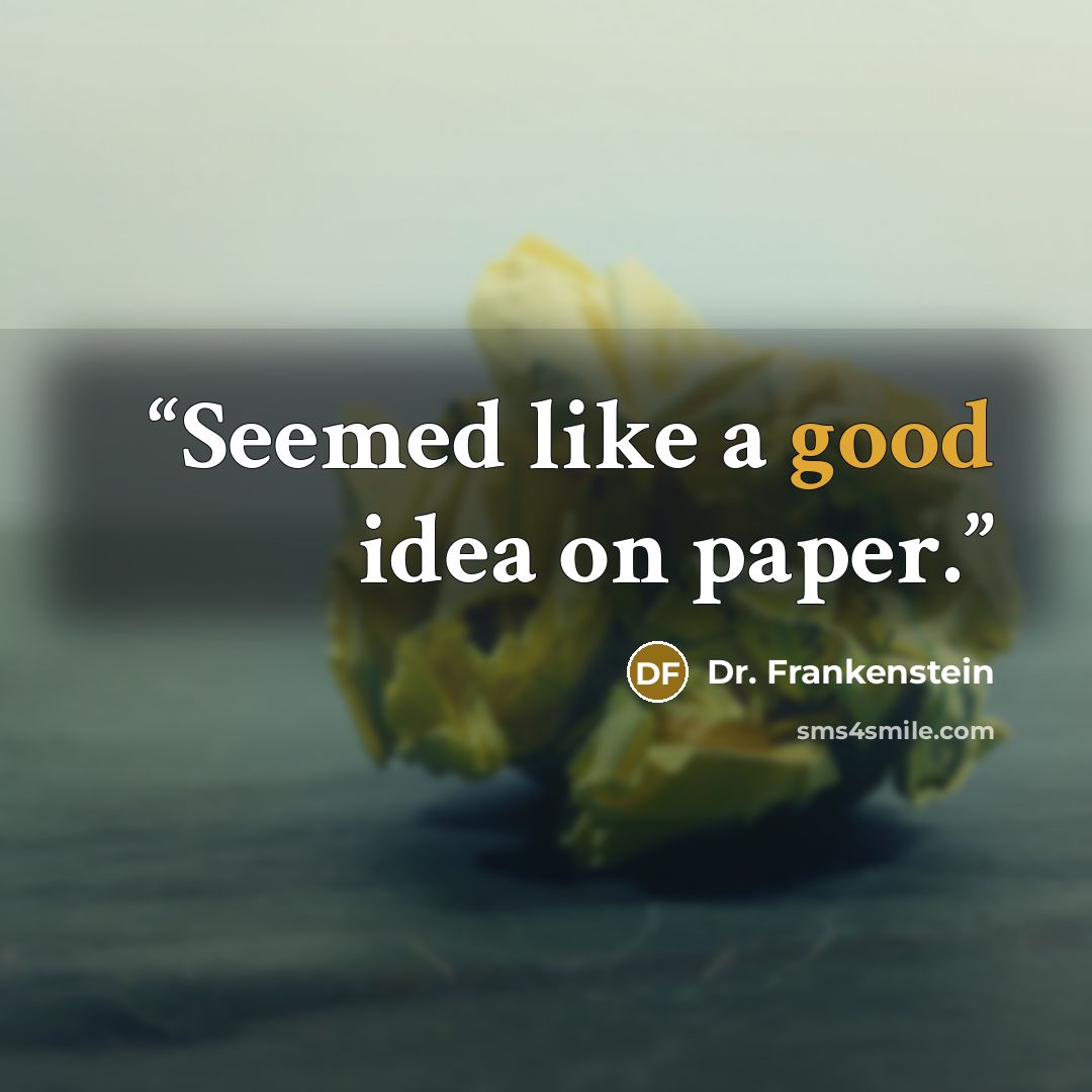 “Seemed like a good idea on paper.” quote by Dr. Frankenstein