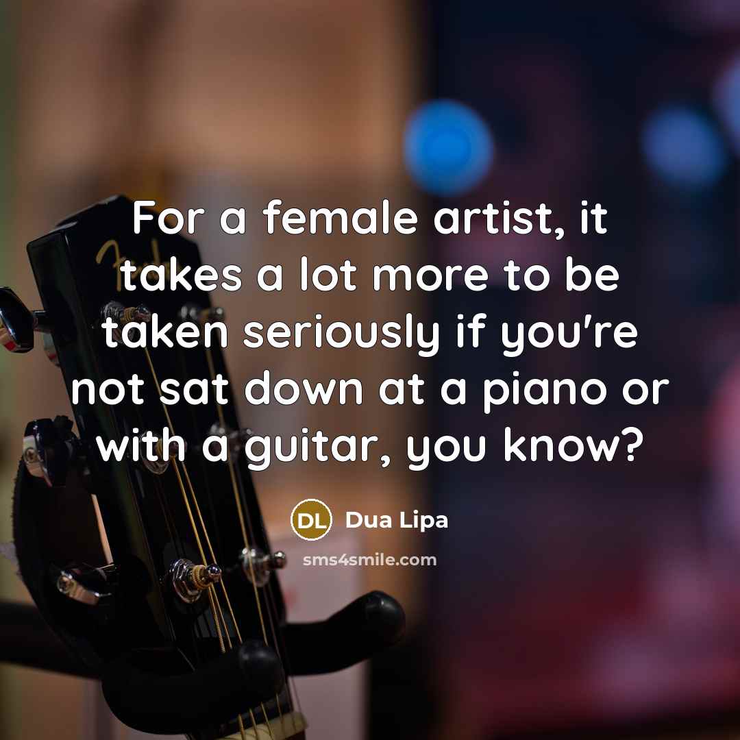 “For a female artist, it takes a lot more to…” quote by Dua Lipa
