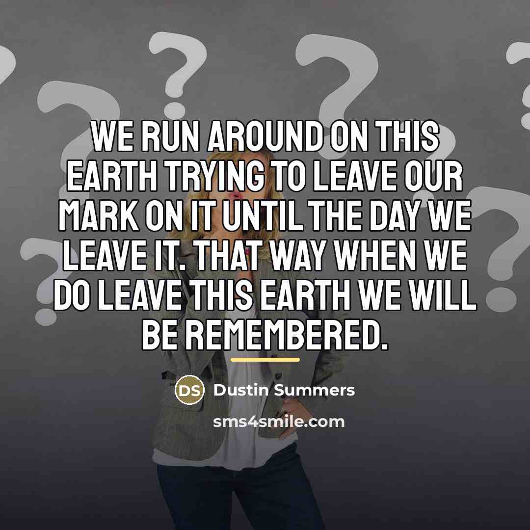 “We run around on this Earth trying to leave our…” quote by Dustin Summers