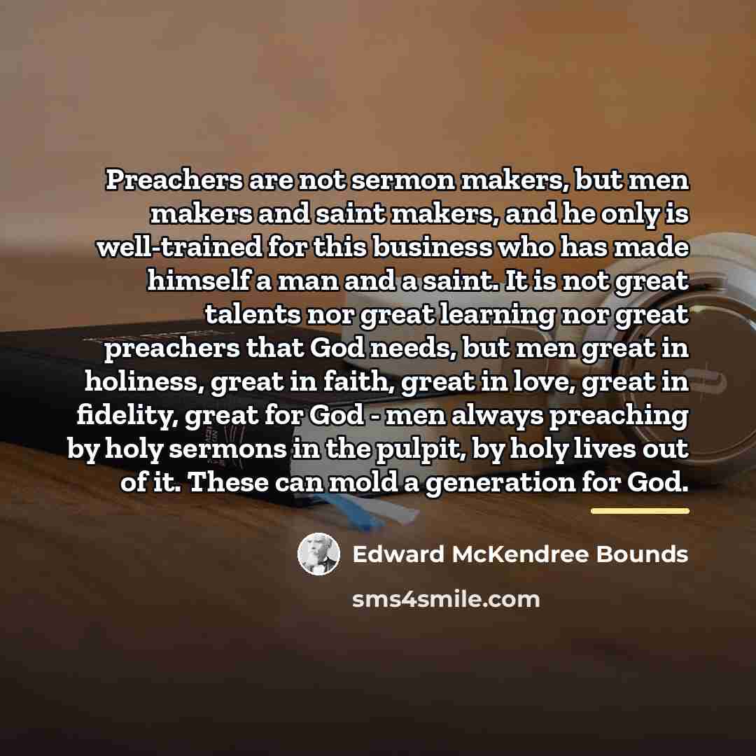 “Preachers are not sermon makers, but men makers and saint…” quote by Edward McKendree Bounds