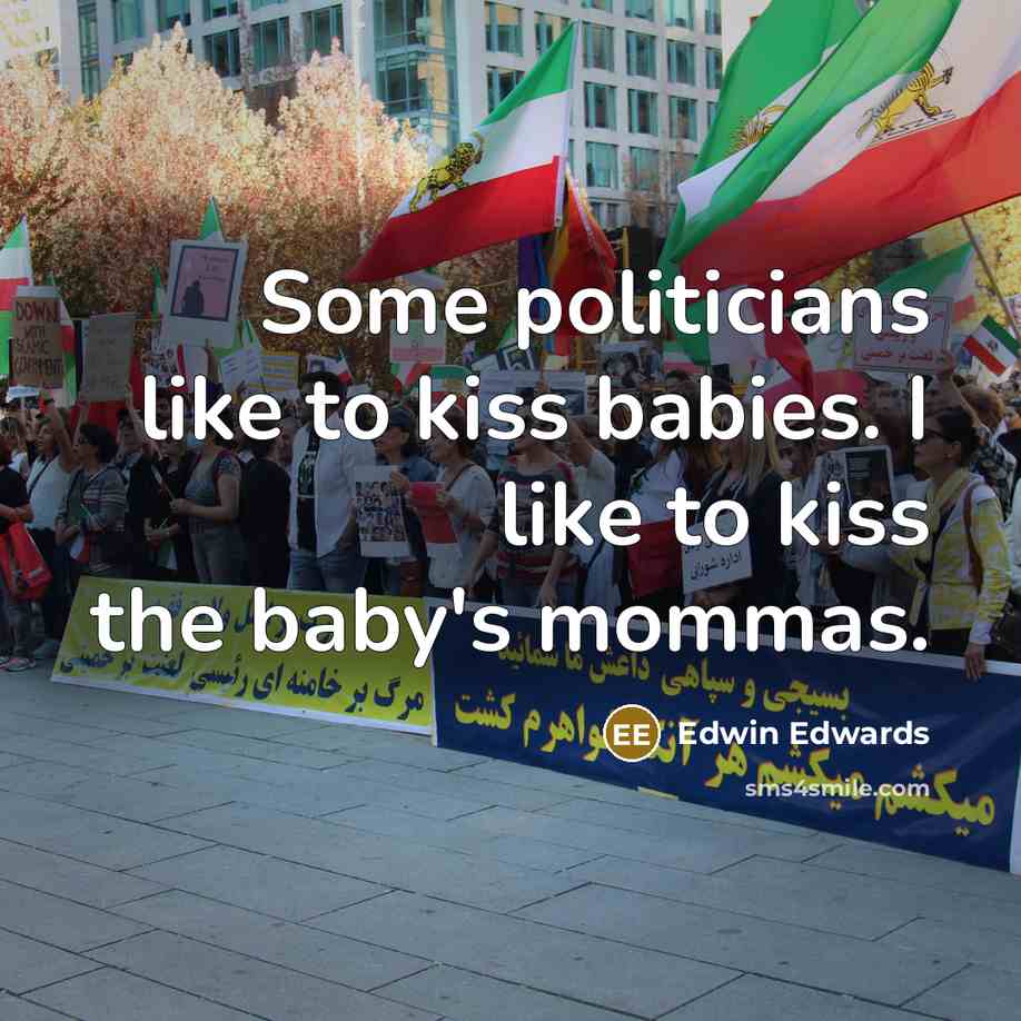 “Some politicians like to kiss babies. I like to kiss…” quote by Edwin Edwards
