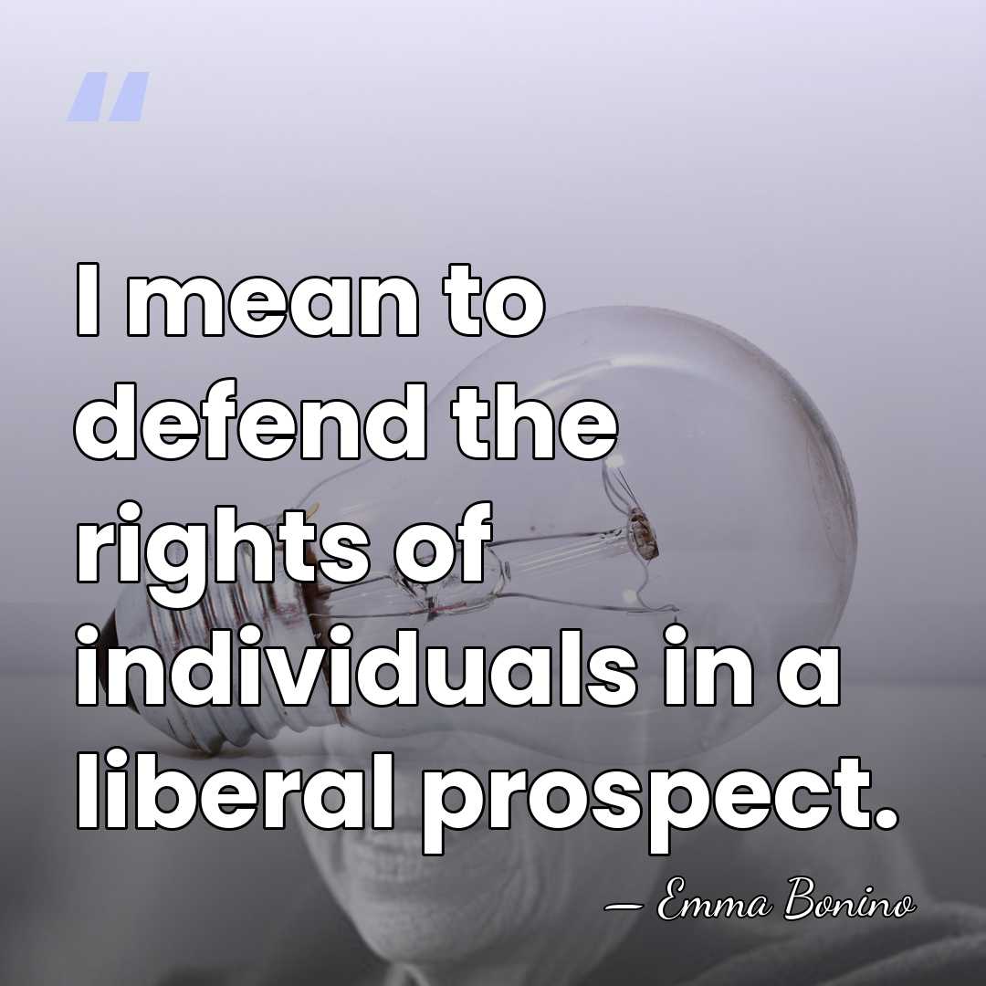I mean to defend the rights of individuals in a liberal prospect. - Emma Bonino