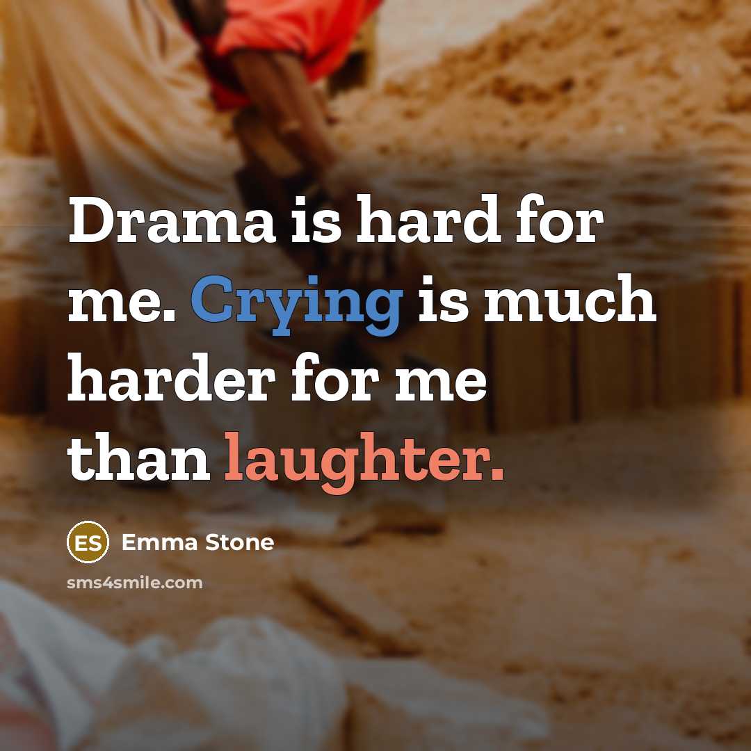 “Drama is hard for me. Crying is much harder for me than laughter.” quote by Emma Stone