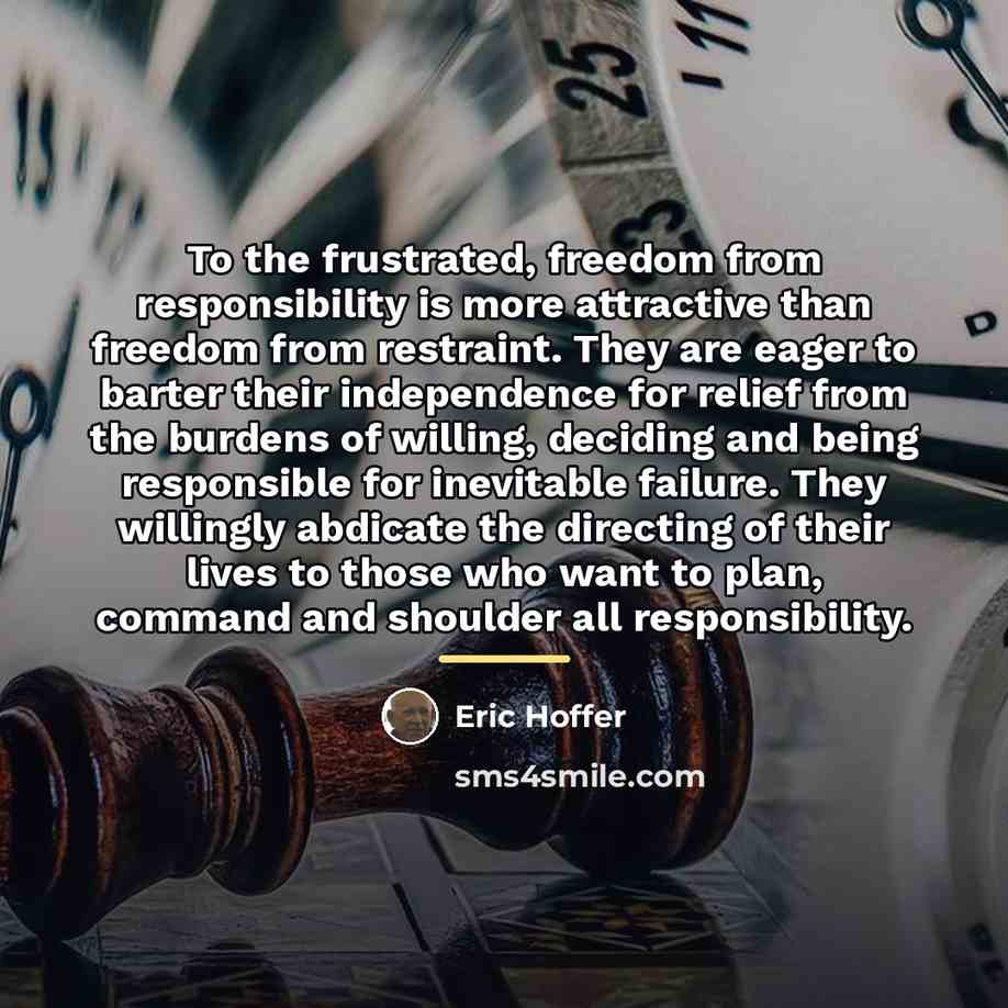“To the frustrated, freedom from responsibility is more attractive than…” quote by Eric Hoffer