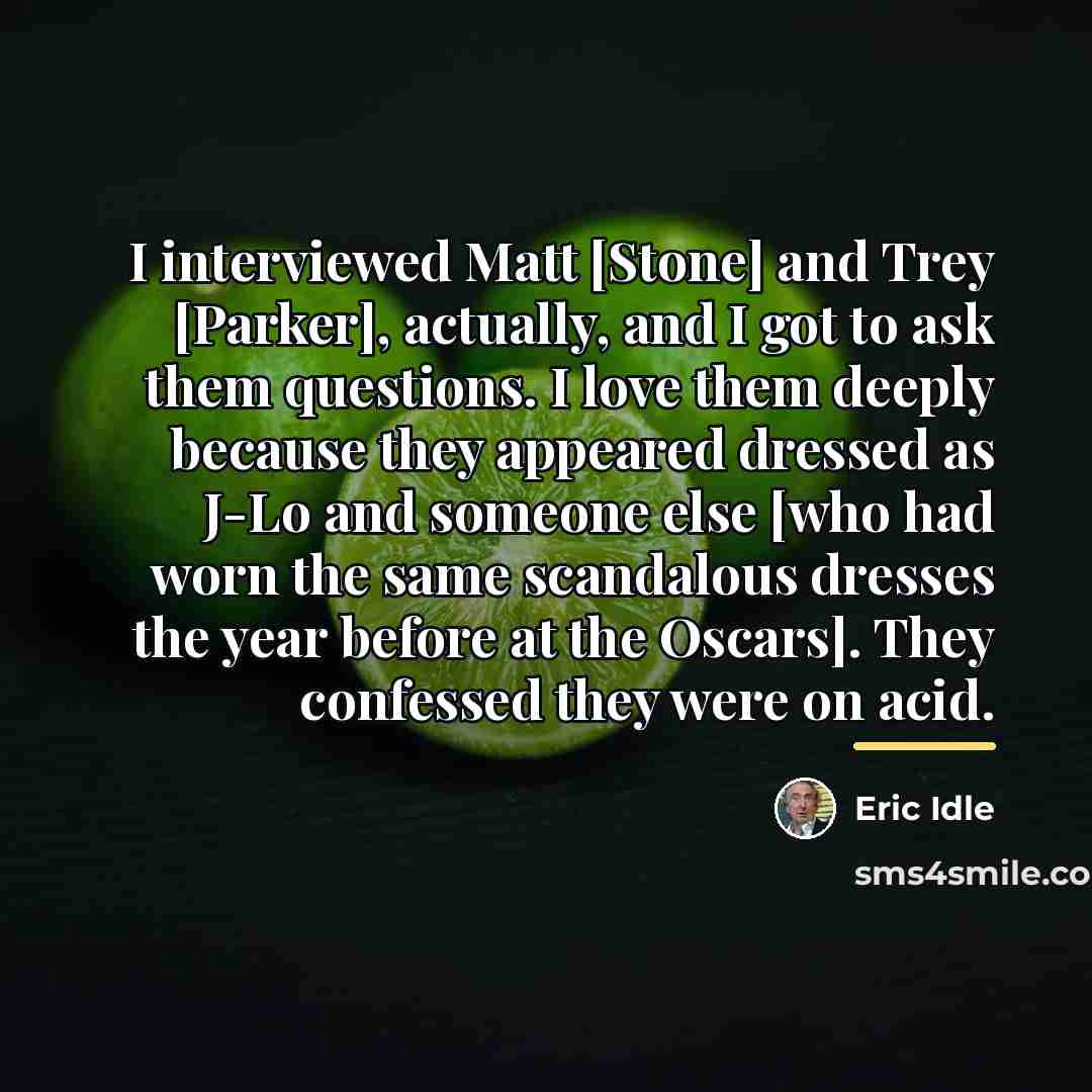 “I interviewed Matt [Stone] and Trey [Parker], actually, and I…” quote by Eric Idle