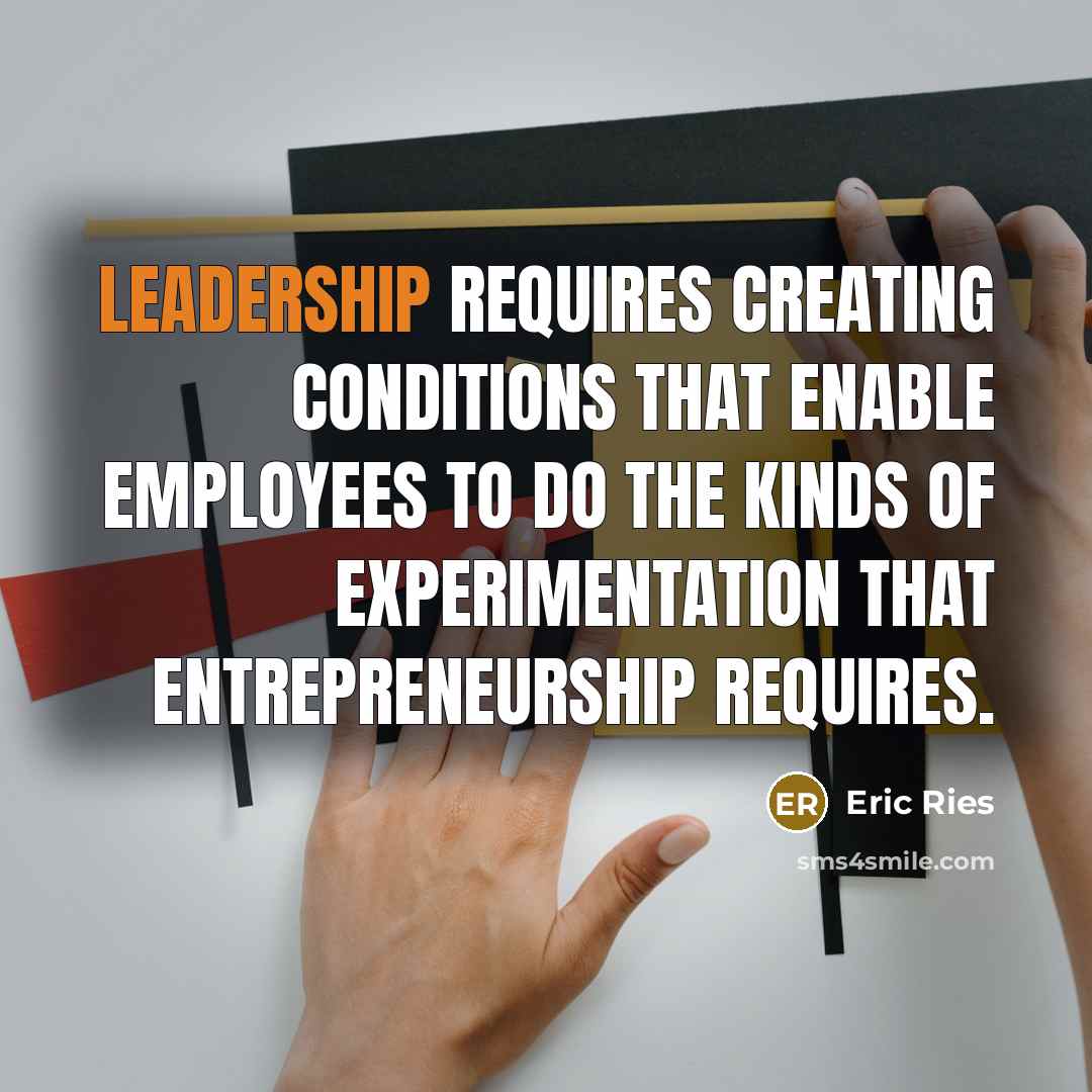 “Leadership requires creating conditions that enable employees to do the…” quote by Eric Ries
