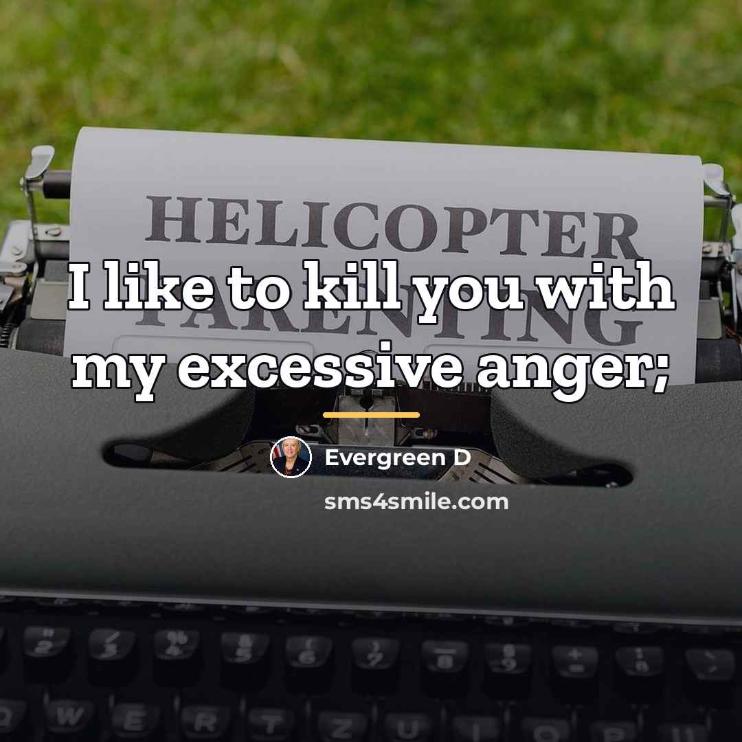 “I like to kill you with my excessive anger;…” quote by Evergreen D