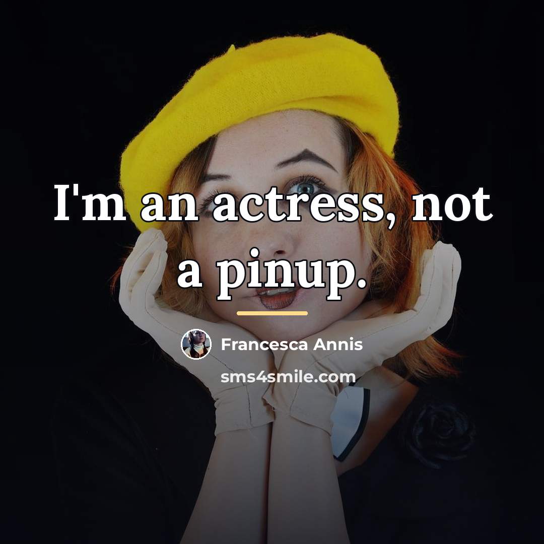 “I'm an actress, not a pinup.…” quote by Francesca Annis