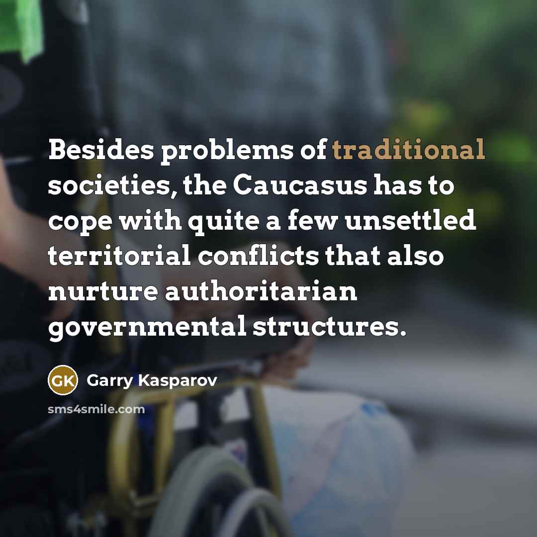 “Besides problems of traditional societies, the Caucasus has to cope…” quote by Garry Kasparov