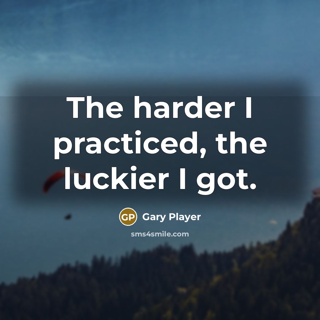“The harder I practiced, the luckier I got.…” quote by Gary Player