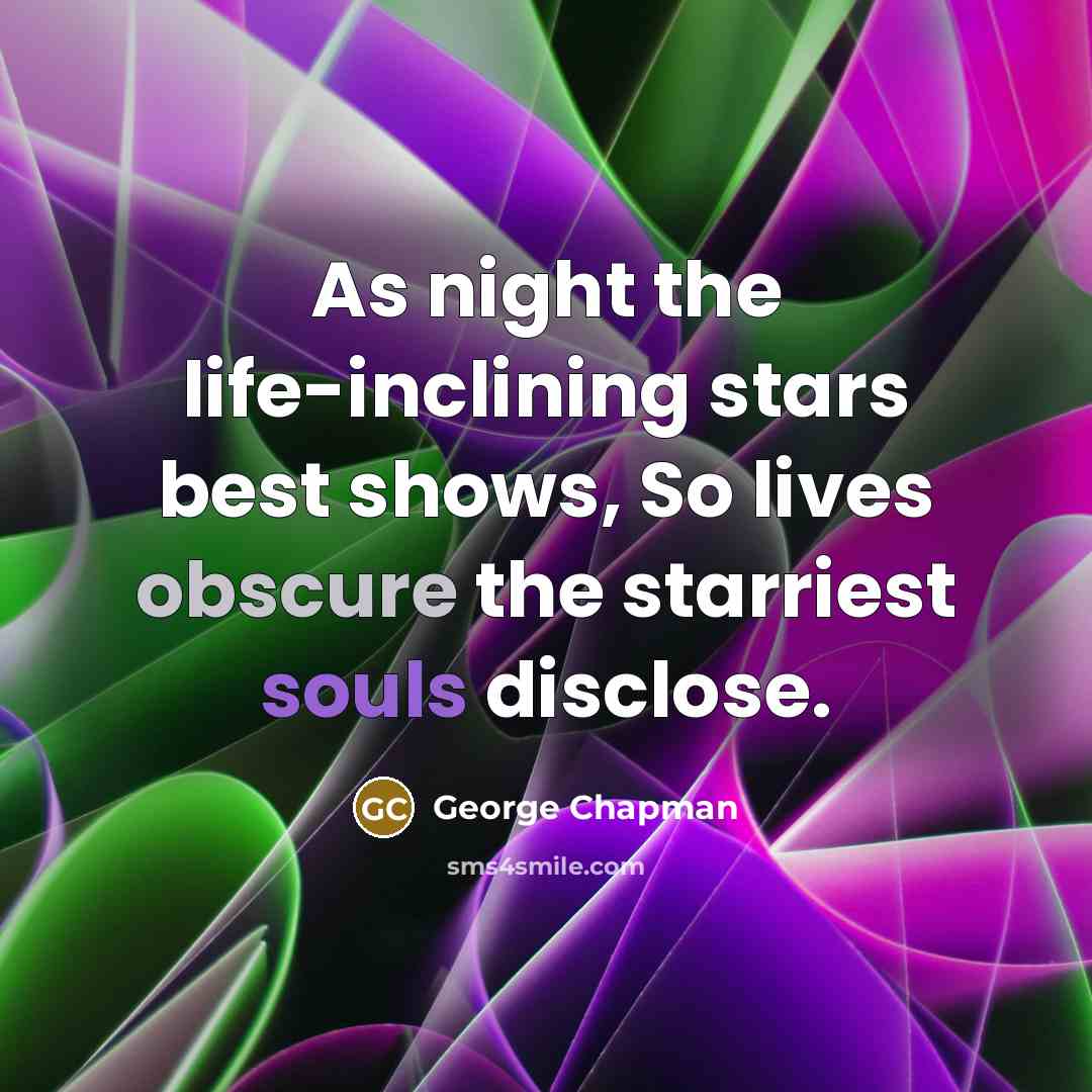 “As night the life-inclining stars best shows, So lives obscure…” quote by George Chapman