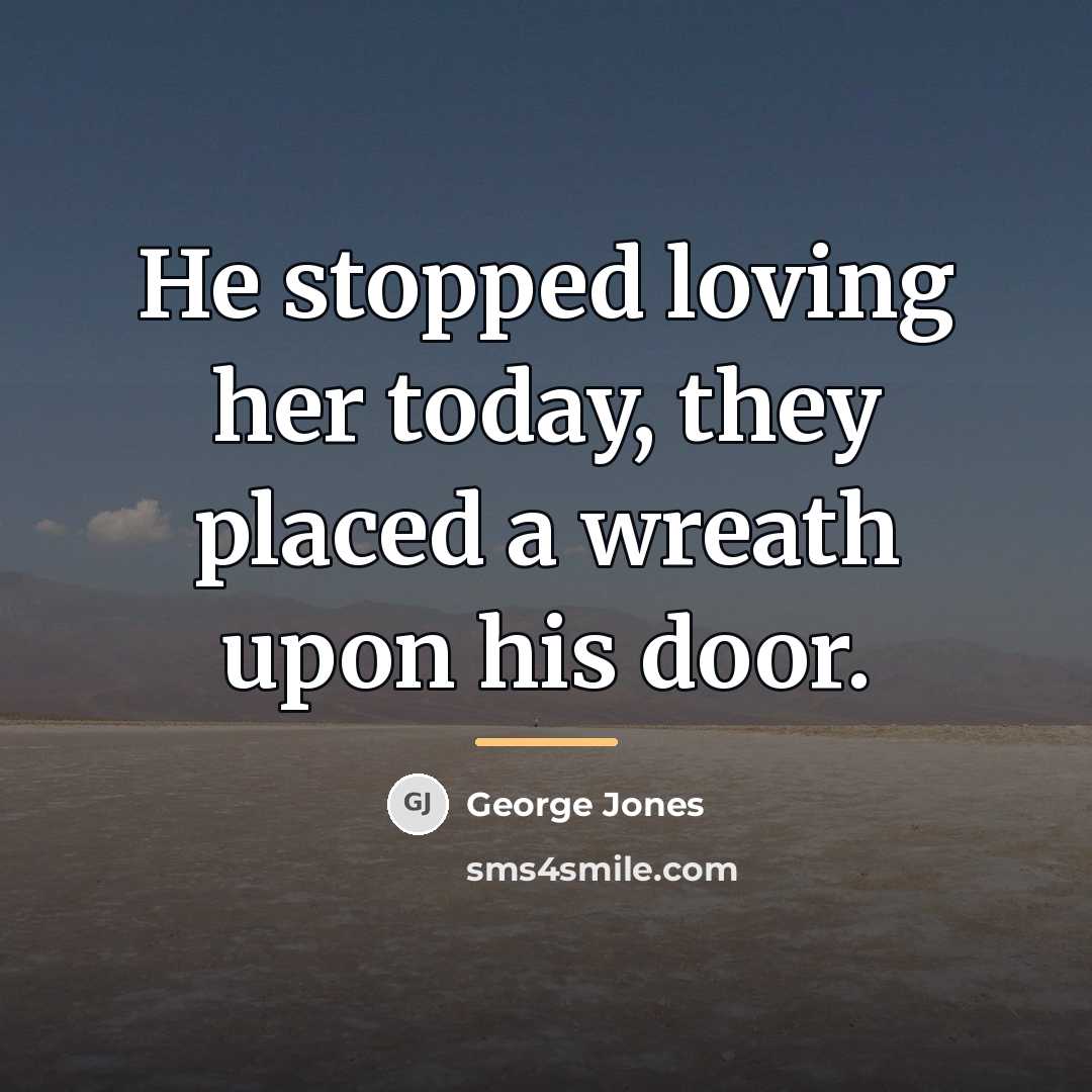 “He stopped loving her today, they placed a wreath upon…” quote by George Jones