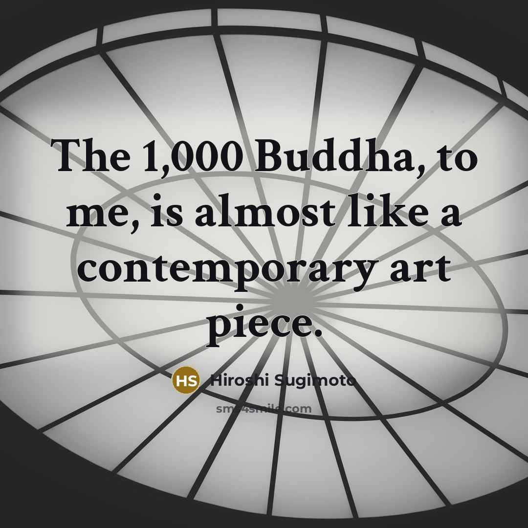 “The 1,000 Buddha, to me, is almost like a contemporary…” quote by Hiroshi Sugimoto