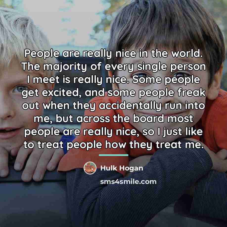 “People are really nice in the world. The majority of…” quote by Hulk Hogan