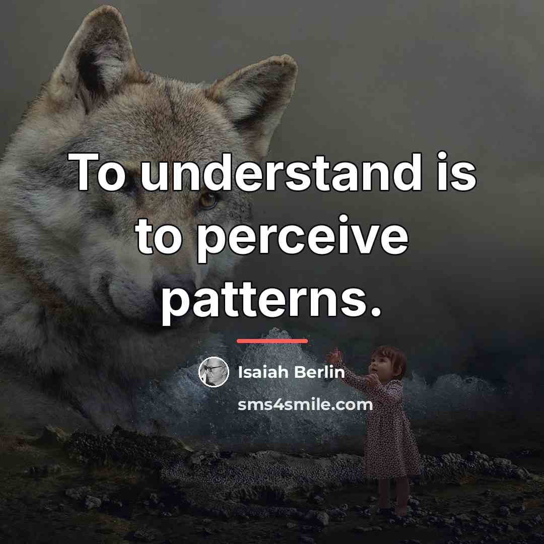 “To understand is to perceive patterns.…” quote by Isaiah Berlin