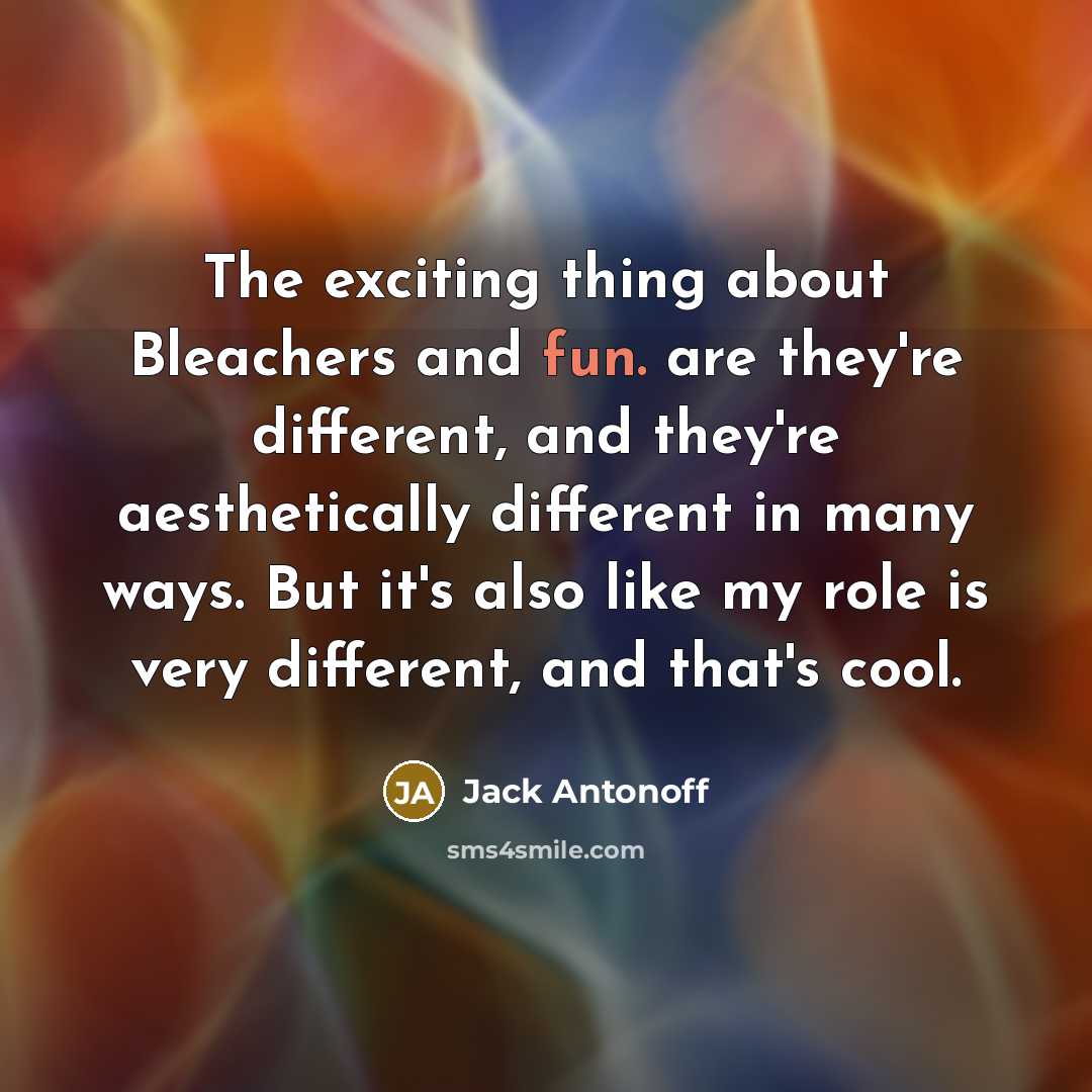 “The exciting thing about Bleachers and fun. are they're different,…” quote by Jack Antonoff