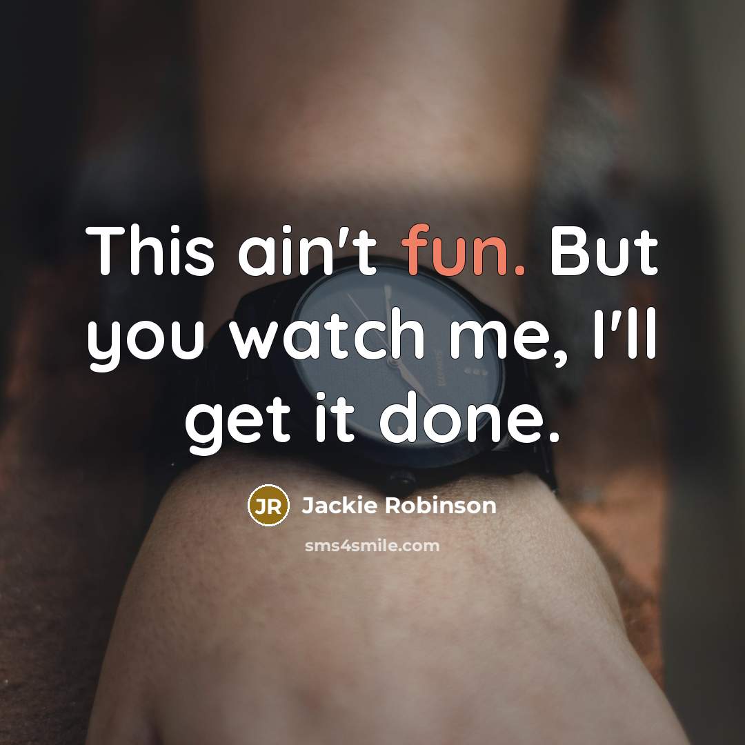 “This ain't fun. But you watch me, I'll get it…” quote by Jackie Robinson