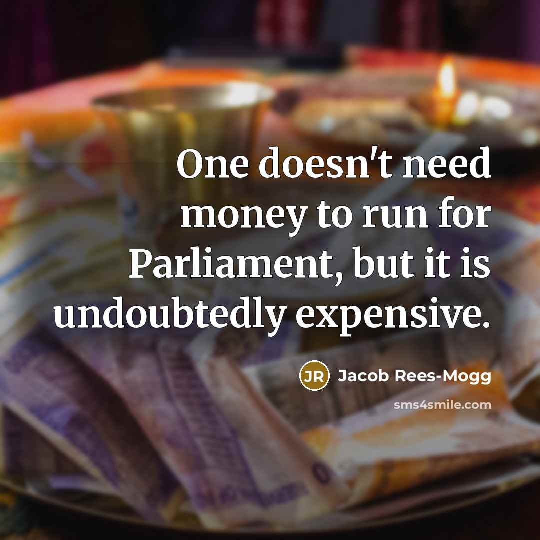 “One doesn't need money to run for Parliament, but it…” quote by Jacob Rees-Mogg