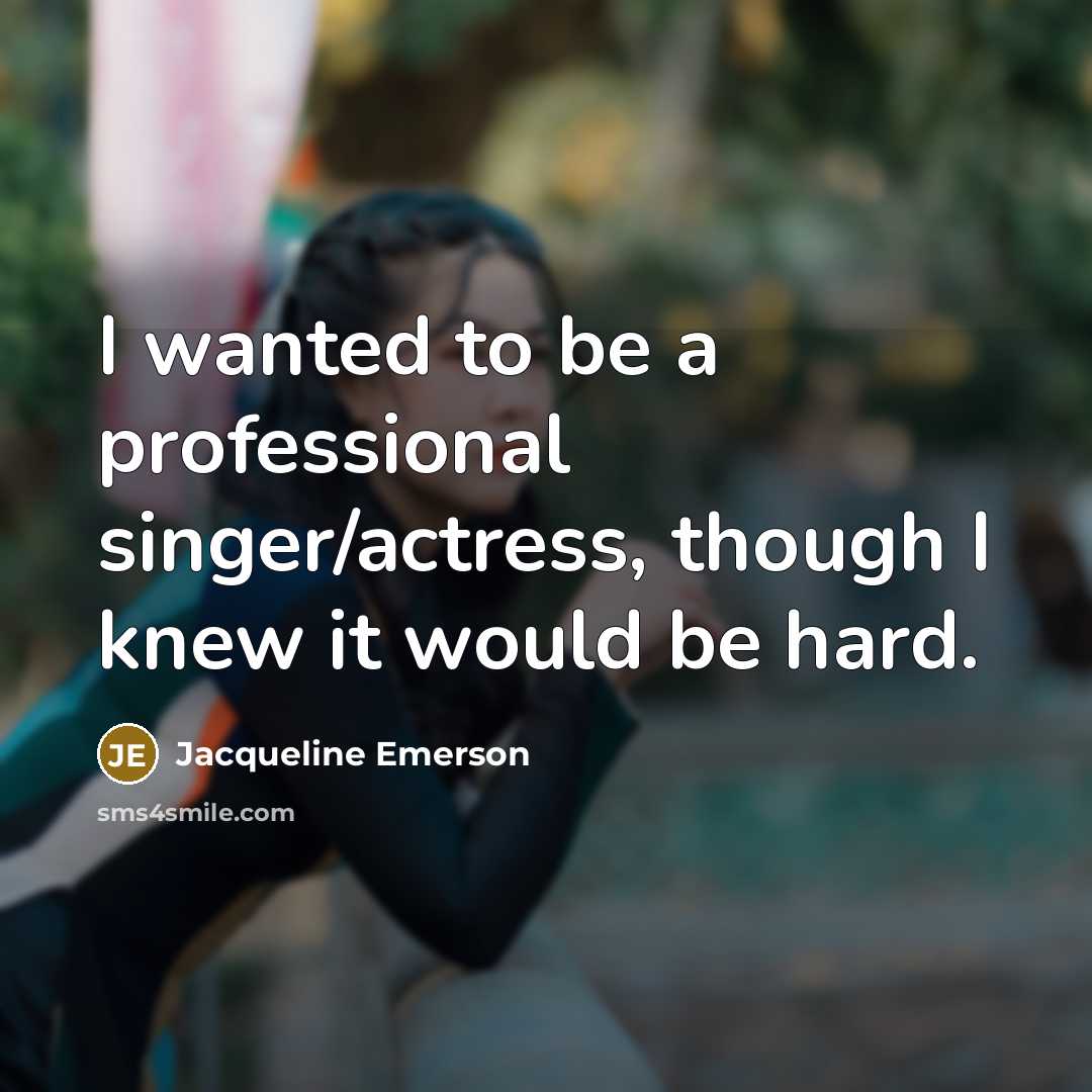 “I wanted to be a professional singer/actress, though I knew…” quote by Jacqueline Emerson