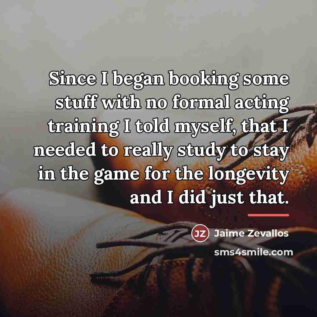“Since I began booking some stuff with no formal acting…” quote by Jaime Zevallos
