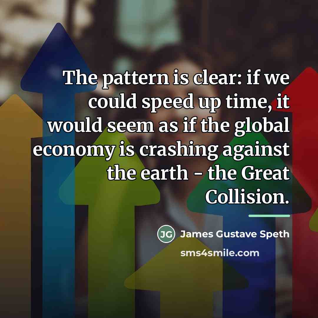 “The pattern is clear: if we could speed up time,…” quote by James Gustave Speth