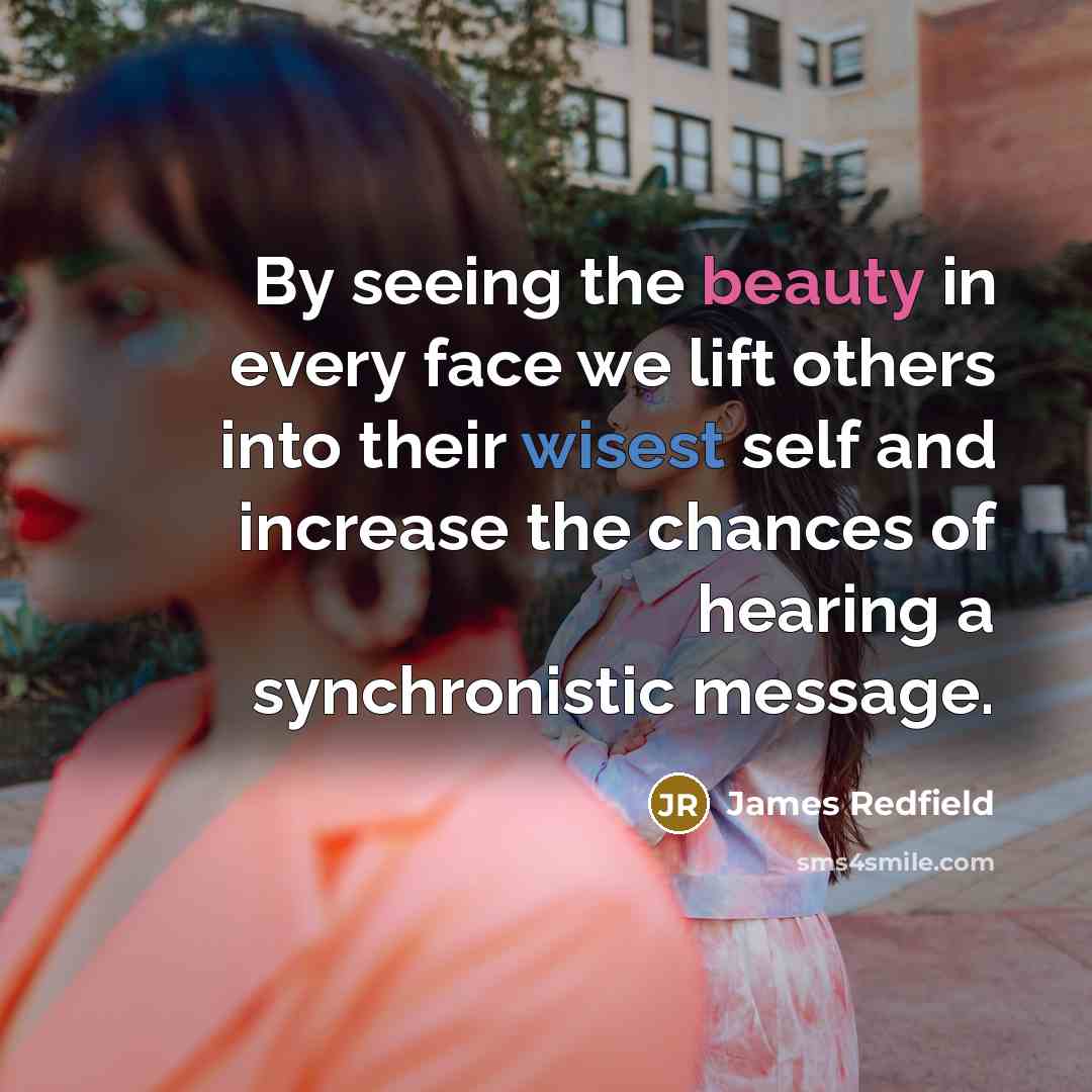 “By seeing the beauty in every face we lift others…” quote by James Redfield