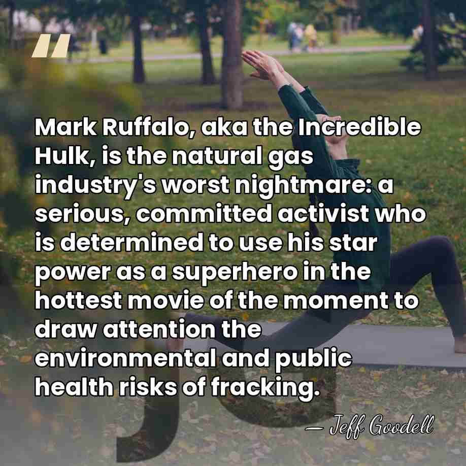 Mark Ruffalo, aka the Incredible Hulk, is the natural gas industry's worst&hellip; - Jeff Goodell