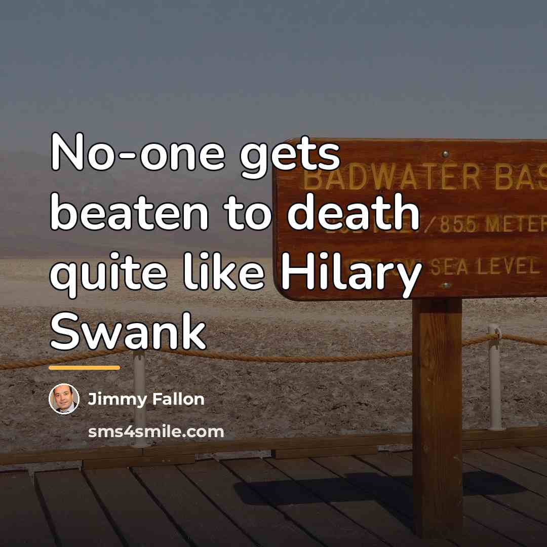 “No-one gets beaten to death quite like Hilary Swank…” quote by Jimmy Fallon
