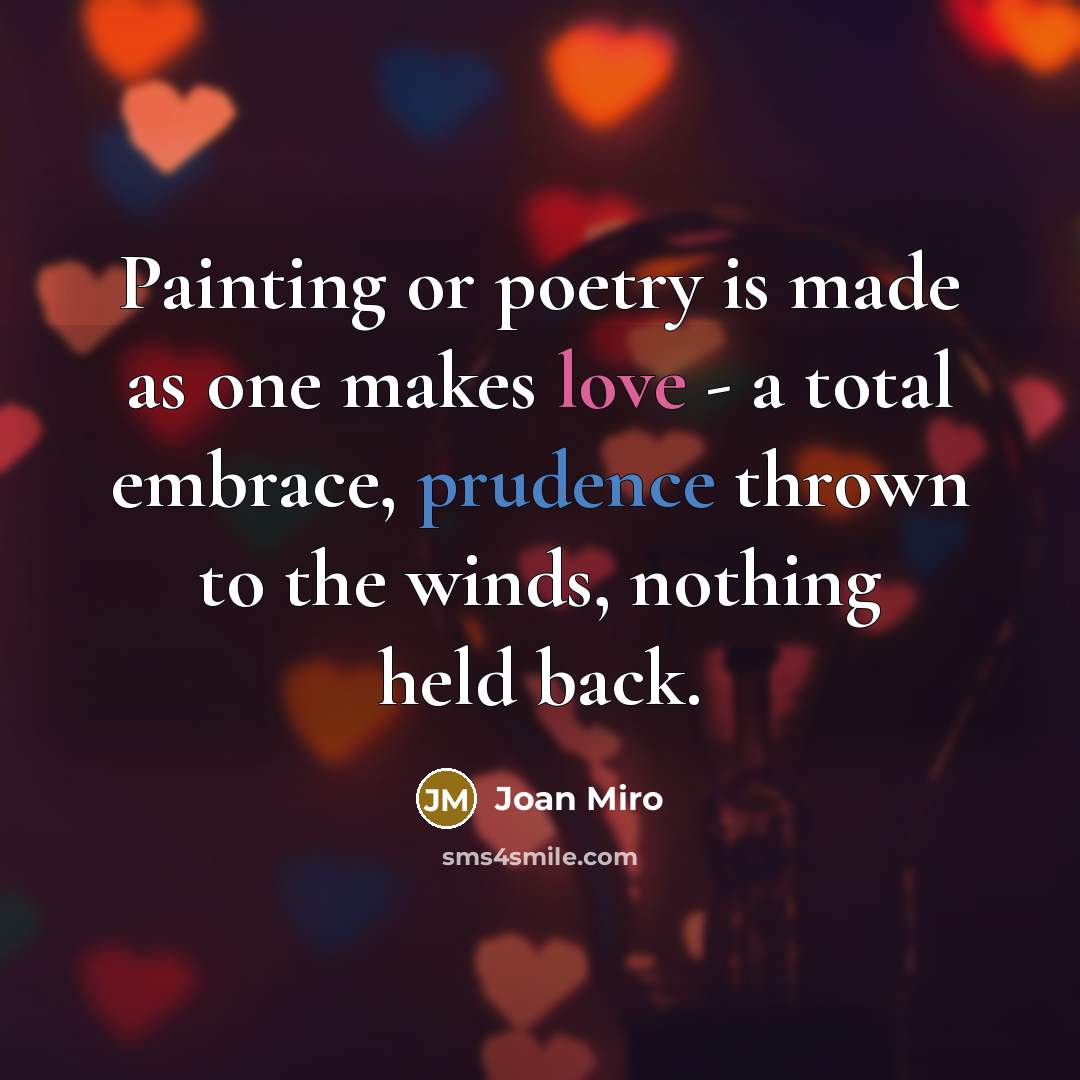 “Painting or poetry is made as one makes love -…” quote by Joan Miro