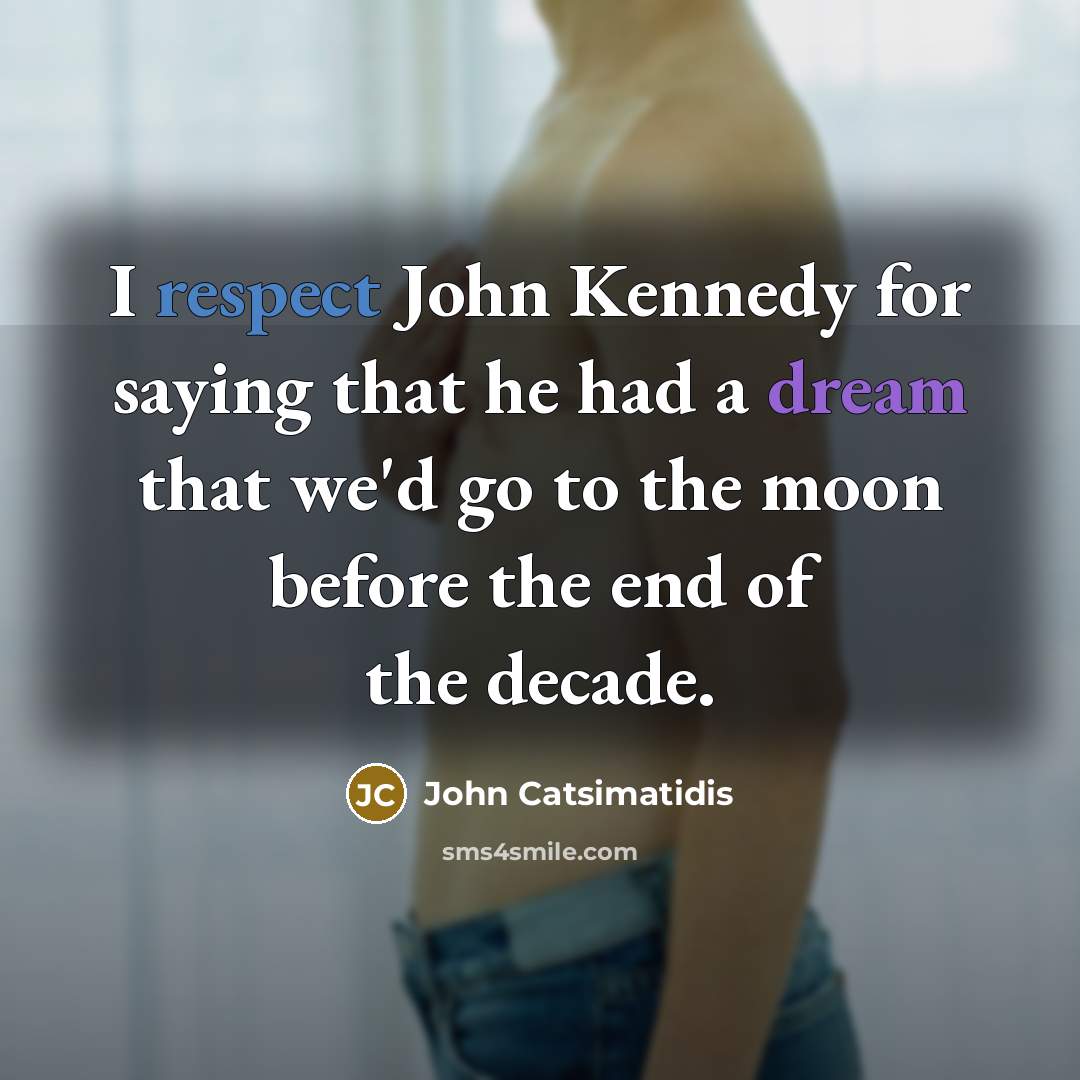 “I respect John Kennedy for saying that he had a…” quote by John Catsimatidis