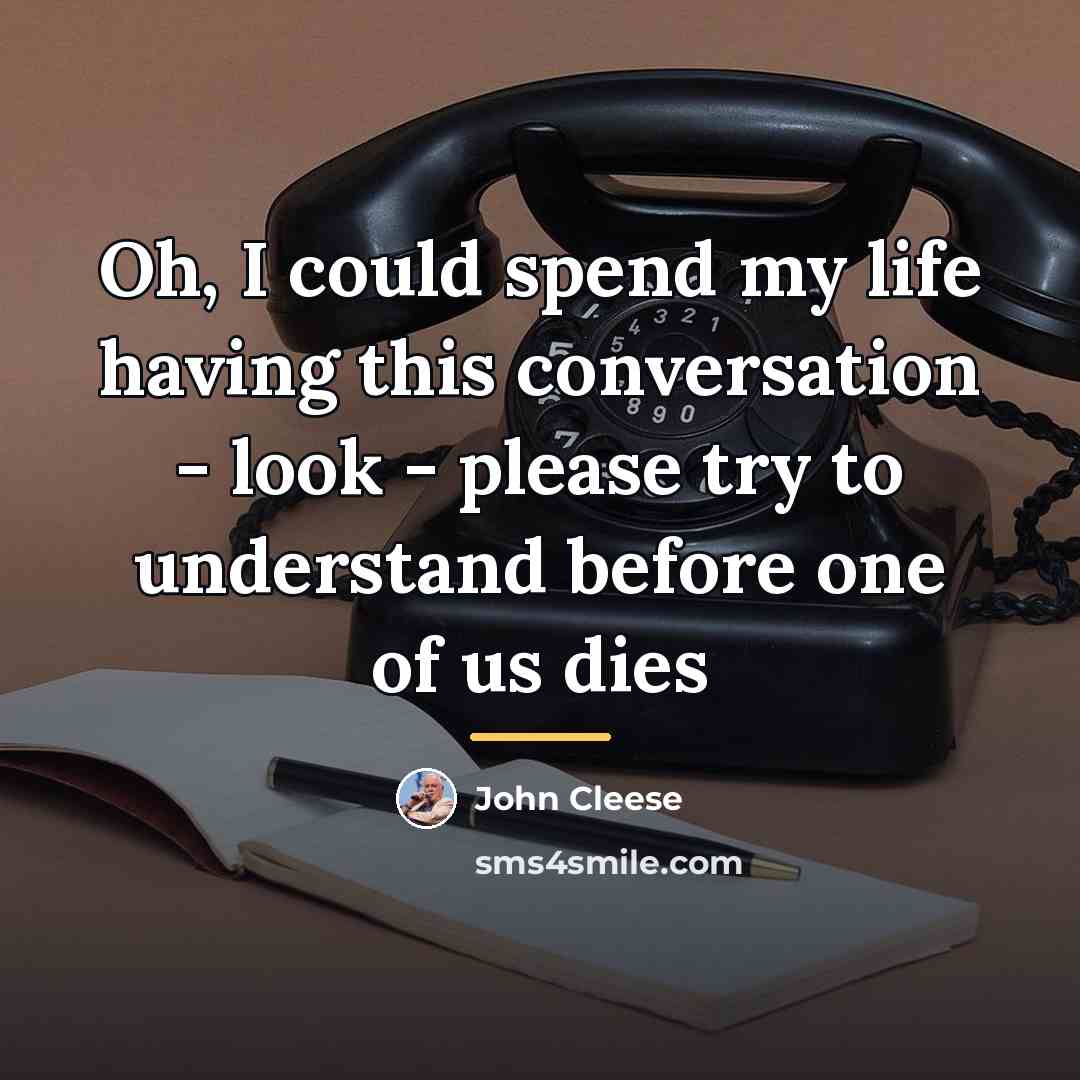 “Oh, I could spend my life having this conversation -…” quote by John Cleese