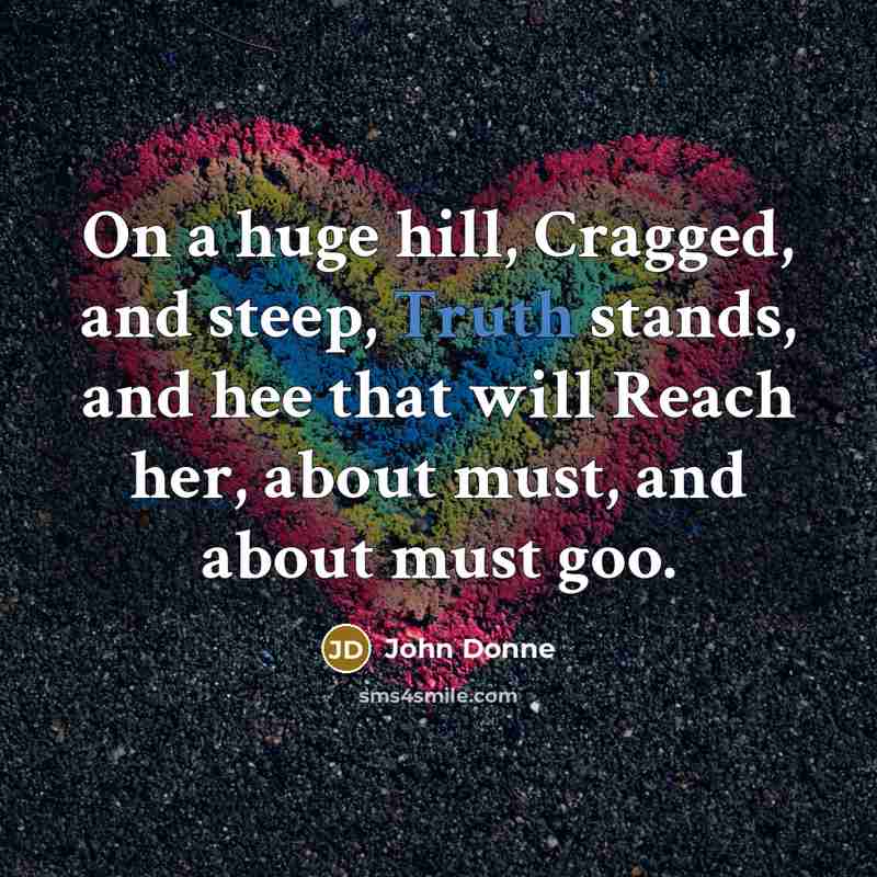 “On a huge hill, Cragged, and steep, Truth stands, and…” quote by John Donne
