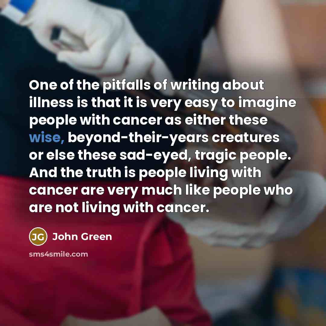 “One of the pitfalls of writing about illness is that…” quote by John Green