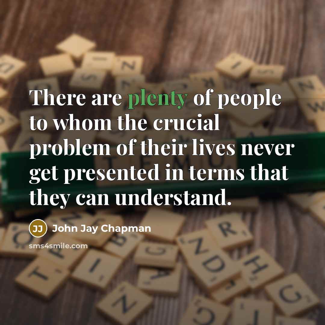 “There are plenty of people to whom the crucial problem…” quote by John Jay Chapman