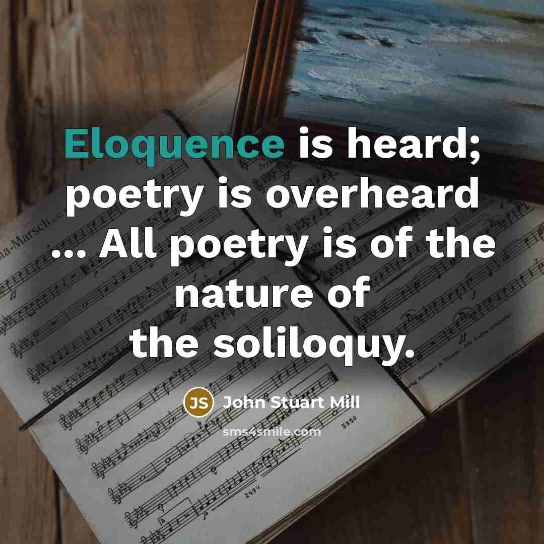 “Eloquence is heard; poetry is overheard ... All poetry is…” quote by John Stuart Mill