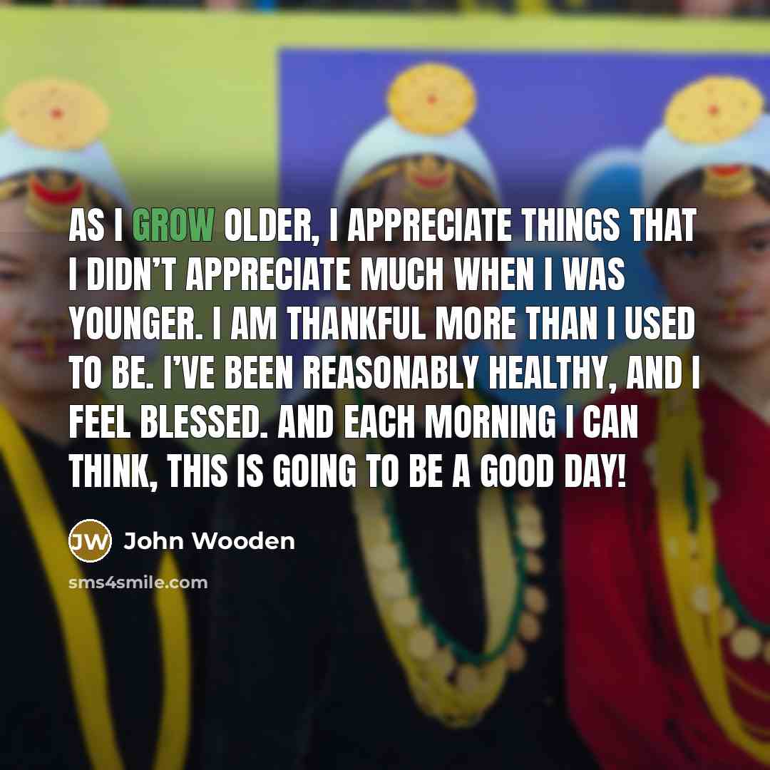 “As I grow older, I appreciate things that I didn’t…” quote by John Wooden
