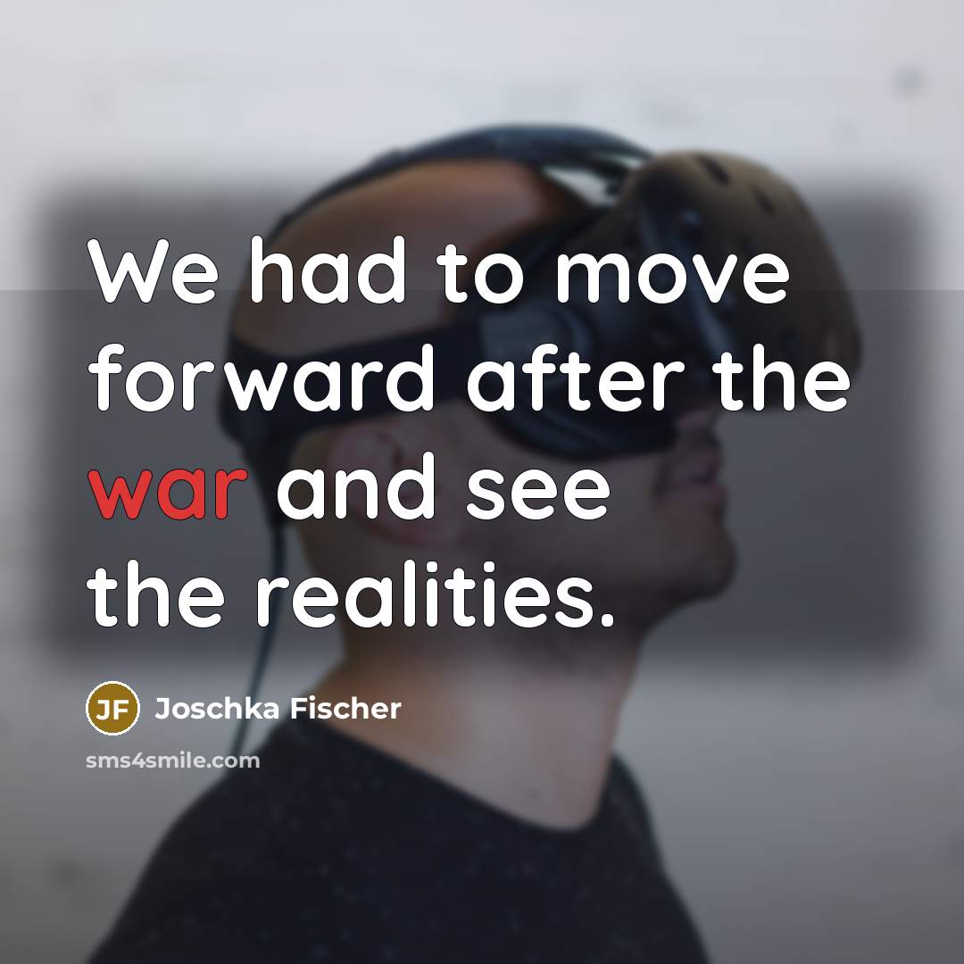 “We had to move forward after the war and see…” quote by Joschka Fischer