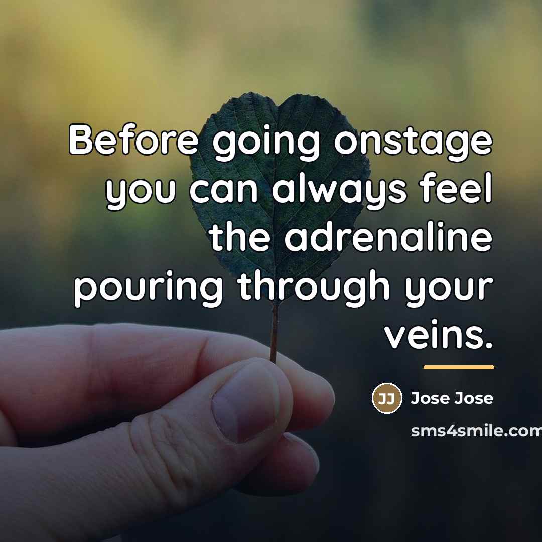 “Before going onstage you can always feel the adrenaline pouring…” quote by Jose Jose