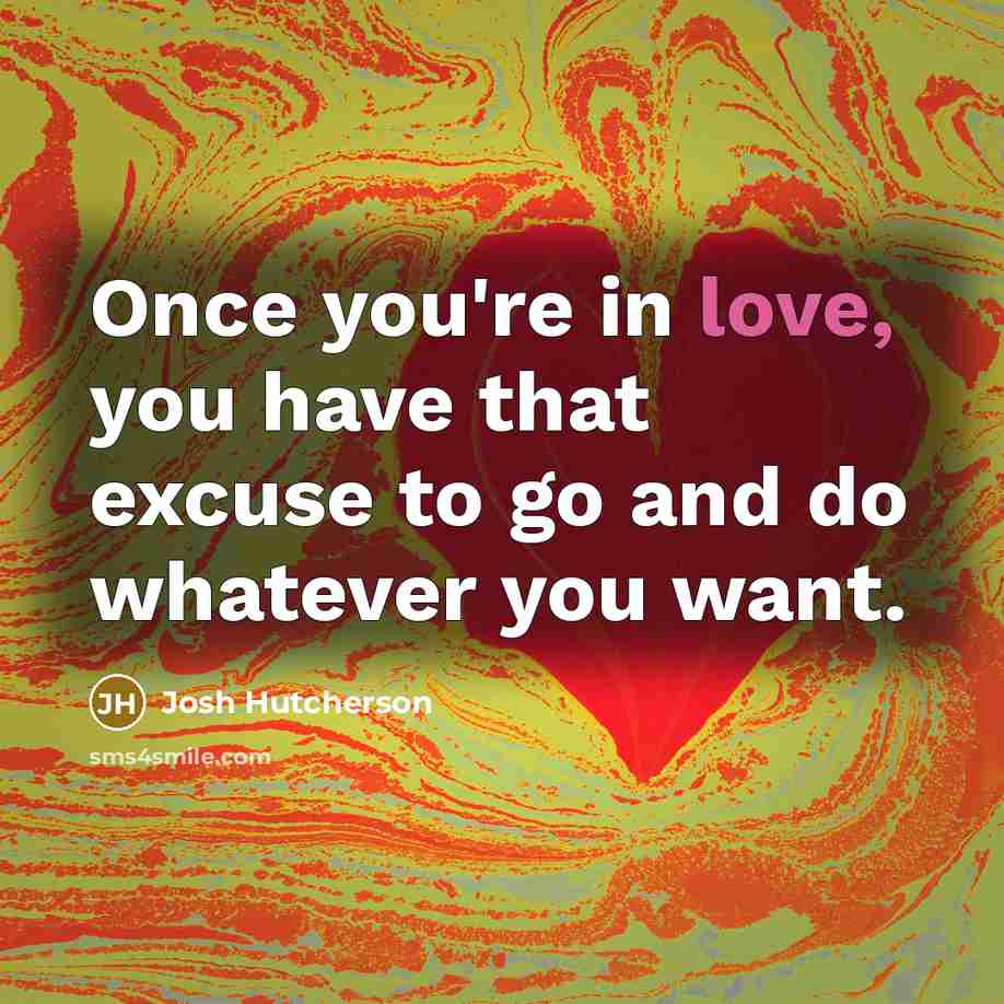 “Once you're in love, you have that excuse to go…” quote by Josh Hutcherson