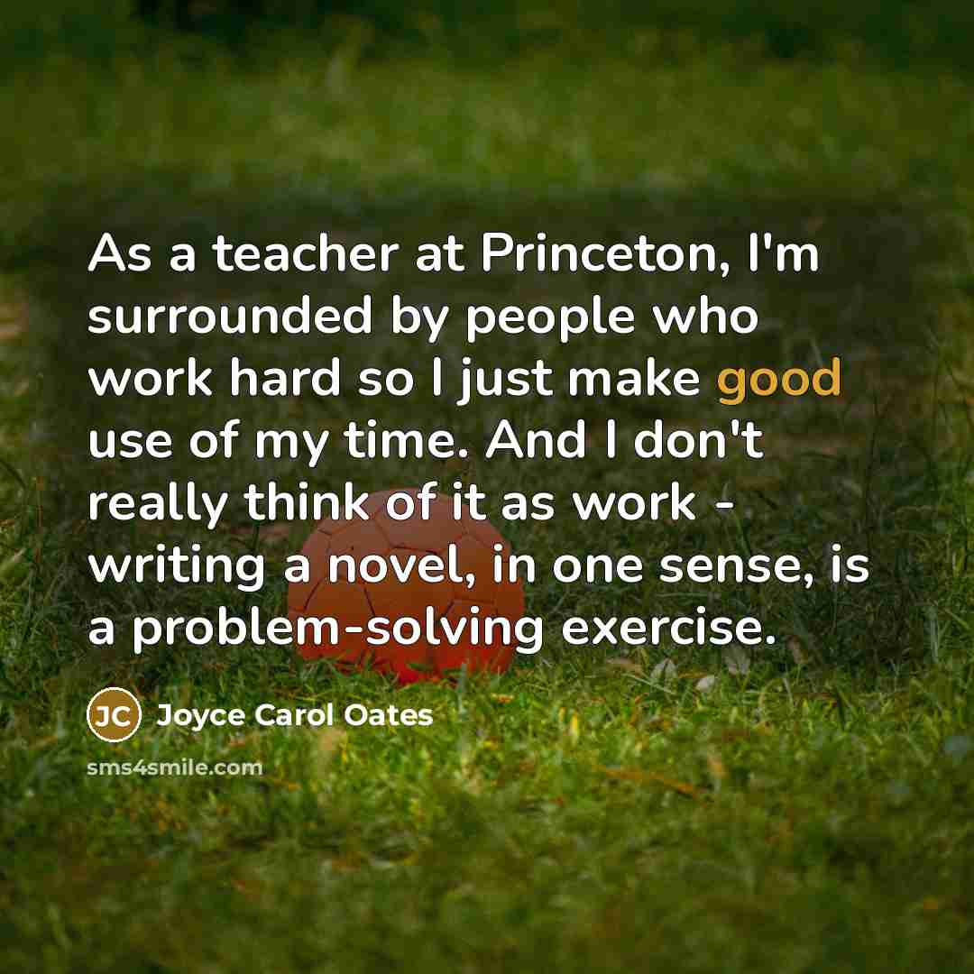 “As a teacher at Princeton, I'm surrounded by people who…” quote by Joyce Carol Oates