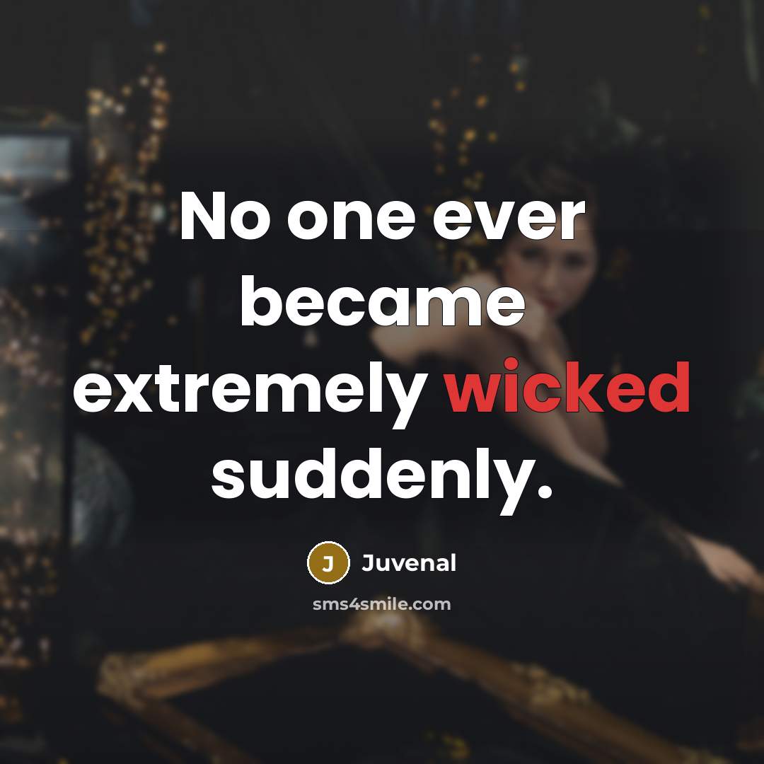 “No one ever became extremely wicked suddenly.” quote by Juvenal