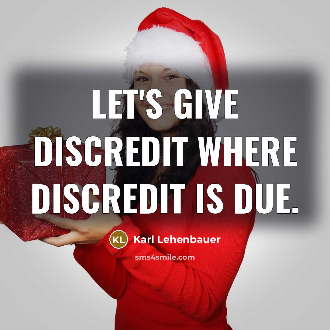 “Let's give discredit where discredit is due.…” quote by Karl Lehenbauer